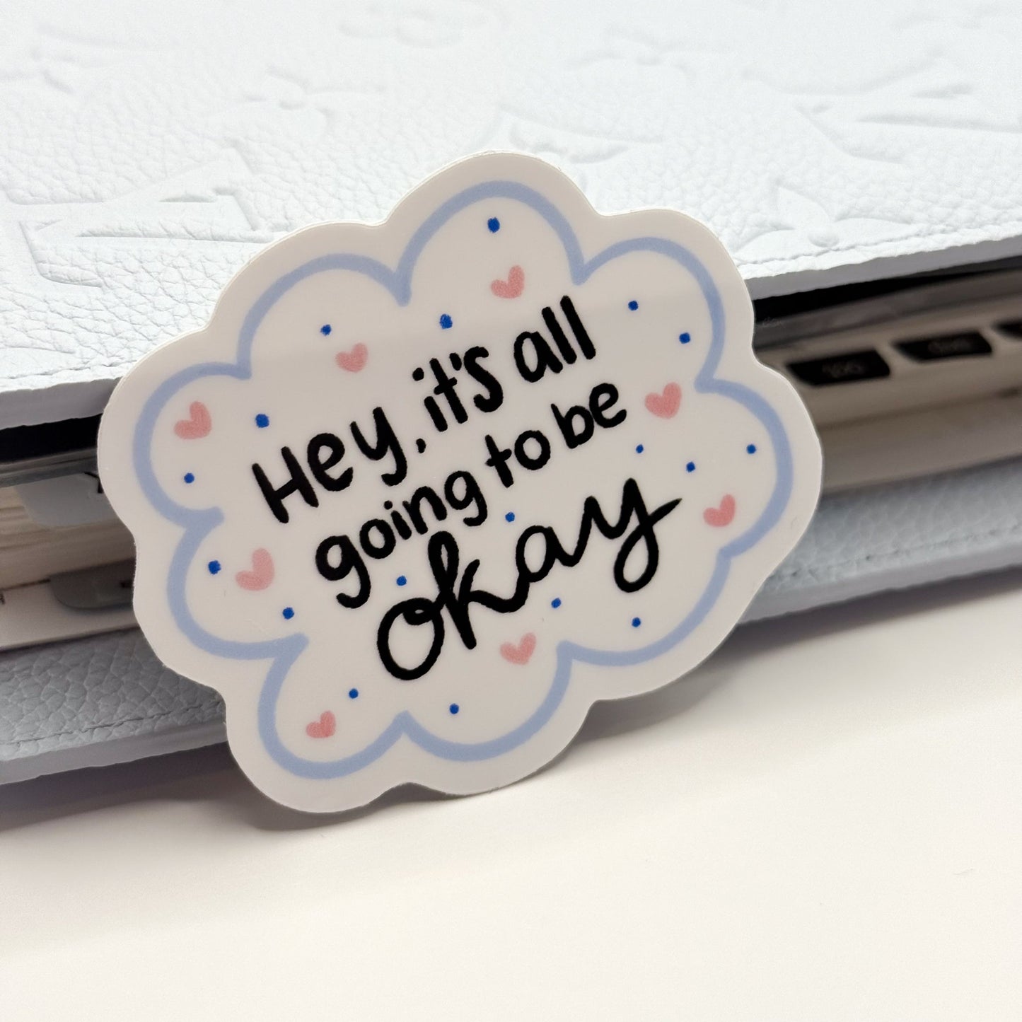 Hey, It's All Going To Be Okay Vinyl Die Cut Sticker | Glossy