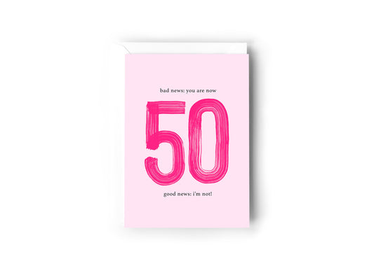 Bad news: You are now 50, Good News: I'm not!