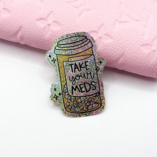 Take Your Meds Vinyl Die Cut Sticker | Holographic Glitter