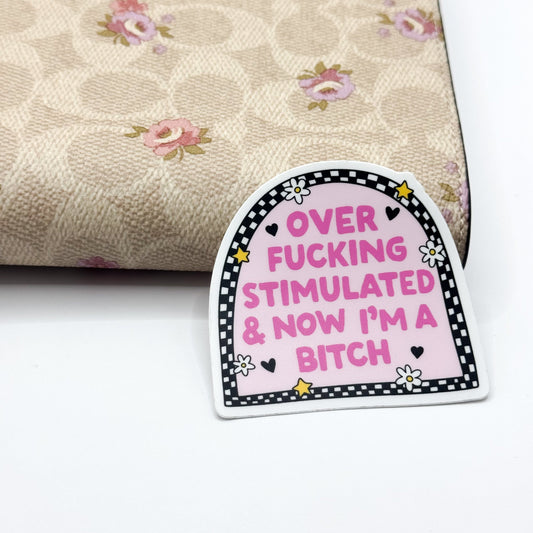 Over fucking Stimulated Now I'm A Bitch Vinyl Die Cut | Matte