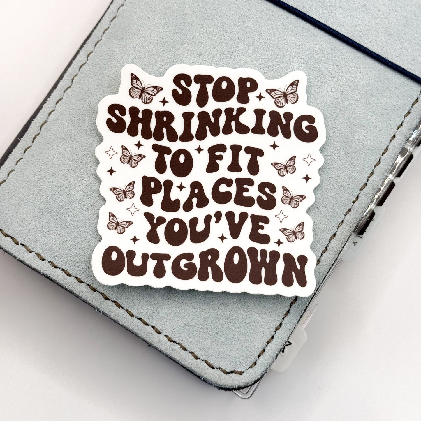Stop Shrinking To Fit Places You've Outgrown Vinyl Die Cut Sticker | Matte