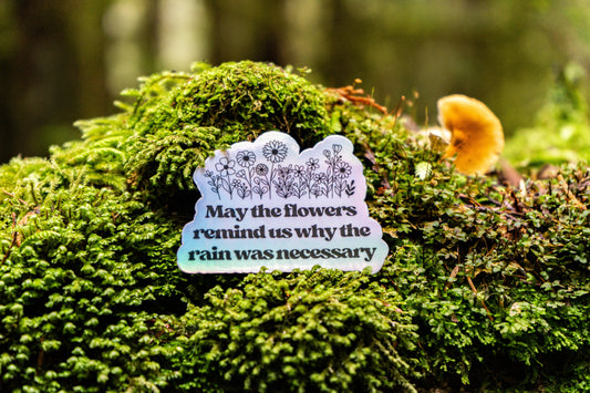 May The Flowers Remind Us Why The Rain Was Necessary Sticker